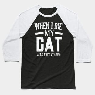 When I Die My Cat Gets Everything – Pet Lover Baseball T-Shirt